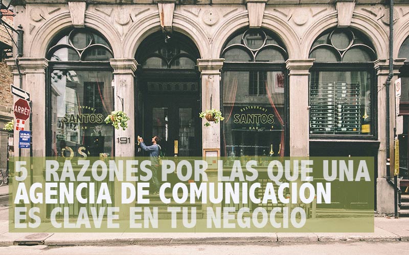5 Razones por las que una Agencia de Comunicación es clave para el éxito de tu negocio en Madrid